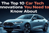 The Top 10 Car Tech Innovations You Need to Know About